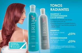 TONOS
                     RADIANTES
                     SHAMPOO Y
                     ACONDICIONADOR
                     COLOR INTENSO
                     • Conservan el color por más tiempo.
                     • Contiene protección UV.
                     • Contiene el exclusivo Complejo Botánico
                       Quatriesencials™ que hidrata y protege al
                       cabello teñido.

                     SHAMPOO
                     No. de Artículo: 106441
                     Cont. 300ml                                    $96
                     ACONDICIONADOR
                     No. de Artículo: 106473
                     Cont. 300ml                                    $96
      MANTIENE EL
      COLOR HASTA
      9 VECES MÁS*
                     * Al utilizar el Shampoo y Acondicionador Color Intenso.
                     Resultados obtenidos en estudios realizados por la empresa
                     de manera independiente.
108
 