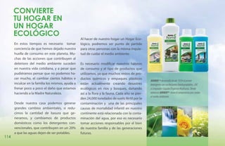 convierte
      tu hogar en
      un HOGAR
      ECOLÓGICO
                                                   Al hacer de nuestro hogar un Hogar Eco-
      En estos tiempos es necesario tomar          lógico, podremos ser punto de partida
      conciencia de que hemos dejado nuestra       para otras personas con la misma inquie-
      huella de consumo en este planeta. Mu-       tud de cuidar el medio ambiente.
      chas de las acciones que contribuyen al
      deterioro del medio ambiente suceden         Es necesario modificar nuestros hábitos
      en nuestra vida cotidiana, y a pesar que     de consumo y el tipo de productos que
      pudiéramos pensar que no podemos ha-         utilizamos, ya que muchos restos de pro-
      cer mucho, el cambiar ciertos hábitos e      ductos químicos y empaques plásticos
                                                                                                  AMWAY TM desarrolló desde 1959 el primer
      inculcar en la familia los mismos, ayuda a   están actualmente creando desastres            detergente con surfactantes biodegradables, LOC
      frenar poco a poco el daño que estamos       ecológicos en ríos y bosques, dañando          o Limpiador Líquido Orgánico Multiusos. Desde
      haciendo a la Madre Naturaleza.              así a la flora y la fauna. Cada año se pier-   entonces AMWAYTM tiene el compromiso por cuidar
                                                                                                  el medio ambiente.
                                                   den 24,000 toneladas de suelo fértil por la
      Desde nuestra casa podemos generar           contaminación y una de las principales
      grandes cambios ambientales, si redu-        causas de mortalidad infantil en nuestro
      cimos la cantidad de basura que ge-          continente está relacionada con la conta-
      neramos, y cambiamos de productos            minación del agua, por eso es necesario
      domésticos como los detergentes con-         tomar acciones responsables por el bien
      vencionales, que contribuyen en un 20%       de nuestra familia y de las generaciones
      a que las aguas dejen de ser potables.       futuras.
114
 
