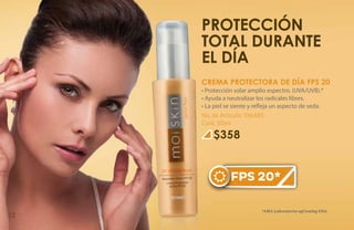 PROTECCIÓN
     TOTAL DURANTE
     EL DÍA
     CREMA PROTECTORA DE DÍA FPS 20
     • Protección solar amplio espectro. (UVA/UVB).*
     • Ayuda a neutralizar los radicales libres.
     • La piel se siente y refleja un aspecto de seda.
     No. de Artículo: 106485
     Cont. 50ml

         $358


                FPS 20*

                             *AMA Laboratories spf testing FDA.
12
 