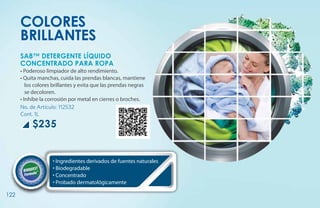 colores
      brillantes
      SA8™ DETERGENTE LÍQUIDO
      CONCENTRADO PARA ROPA
      • Poderoso limpiador de alto rendimiento.
      • Quita manchas, cuida las prendas blancas, mantiene
         los colores brillantes y evita que las prendas negras
         se decoloren.
      • Inhibe la corrosión por metal en cierres o broches.
      No. de Artículo: 112532
      Cont. 1L

           $235


                    • Ingredientes derivados de fuentes naturales
                    • Biodegradable
                    • Concentrado
                    • Probado dermatológicamente

122
 