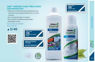 RINDE HASTA
SA8™ AEROSOL PARA PRELAVADO                   700
QUITAMANCHAS                                  aplicaciones

• Poderosa combinación de ingredientes que    aroma mejorado

  remueven las manchas fácilmente y en unos
  minutos.
• No se requiere frotar ni remojar.




                                                               lavandería
• No contiene clorofluorocarbonados.
• Agradable aroma.
No. de Artículo: 110403
Cont. 400 ml

    $140
                         RINDE HASTA
                         100 EN CARGAS
                         LAVADAS
                         DE 2KG




                                                               YEARS FREE
                        LIBRE DE FOSFATO
                        Y CLORO
                        NO DEJA RESIDUOS




                                                               125
                                                               131
 