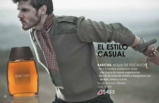 El estilo
     casual
     RAKCHA Agua de tocador
     • Para el hombre aventurero, tenaz
        y en busca de nuevas experiencias.
     • Mezcla de notas de romero y bergamota con
        sándalo, ámbar y cacao.
     No. de Artículo: 106460
     Cont. 100ml

         $455
40
 