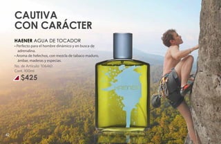 Cautiva
     con carácter
     HAENER Agua de tocador
     • Perfecto para el hombre dinámico y en busca de
        adrenalina.
     • Aroma de helechos, con mezcla de tabaco maduro,
        ámbar, maderas y especias.
     No. de Artículo: 106461
     Cont. 100ml
        $425




42
 