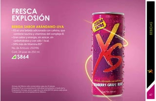FRESCA
EXPLOSIÓN




                                                                        BEBIDAS
Bebida SABOR arándano-UVA
• XS es una bebida adicionada con cafeína, que
  contiene taurina y vitaminas del complejo B.
• Gran sabor y energía, sin azúcar, sin
  carbohidratos y con sólo 1 kcal.
• 50% más de Vitamina B5*
No. de Artículo: 250196
Cont. 24 pzas de 250 ml.

      $864




                                                                        YEARS FREE
Amway de México sólo comercializa cajas de 24 piezas.
Adquiere XS en su presentación individual únicamente a través de tu
Empresario Amway, precio sugerido a la venta $41.50 pesos cada pieza.
*Comparado con la competencia en México.
                                                                        47
 