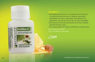Lecitina E
     • Este suplemento ofrece una combinación de Vitamina E
       y Lecitina del aceite de soya, en tabletas masticables
       endulzadas con miel y saborizadas naturalmente con
       algarrobo y nuez de arce que le dan un sabor agradable.
     • Esta vitamina se encuentra presente en la nuez, semillas,
       germen de trigo y soya.
     • Sin conservadores, sin sabores artificiales, ni edulcorantes.
     No. de Artículo: 100150
     Cont. 30 tabletas masticables


          $99




                             Este producto no es un medicamento, haz deporte.
84
 