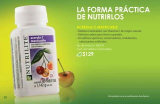 La forma práctica
     de nutrirlos
     Acerola C Masticable
     • Tabletas masticables con Vitamina C de origen natural.
     • Delicioso sabor para chicos y grandes.
     • Sin aditivos químicos, conservadores, endulzantes,
        saborizantes artificiales.
     No. de Artículo: 106710
     Cont. 60 tabletas masticables

         $129




                                Este producto no es un medicamento, haz deporte.
88
 