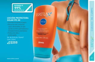 bloquea el

               99%




                                 CUIDADO del cuerpo
               de los rayos uv




LOCIÓN PROTECTORA
SOLAR FPS 50
• Fórmula resistente al agua.
• Eficaz escudo contra los
  rayos ultravioleta, lo que
  ayuda a evitar quemaduras y
  envejecimiento prematuro.
• Protección alta y
	prolongada.
No. de Artículo: 106467
Cont. 120ml




                                 YEARS FREE
       $255




Salud es belleza natural.         97
                                 131
 