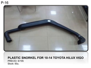 PLASTIC SNORKEL FOR 10-14 TOYOTA HILUX VIGO
PRECIO: S/195
Stock: 50u.
P-16
 
