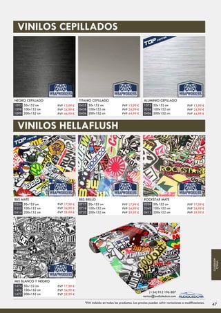 NEGRO CEPILLADO
50x152 cm
100x152 cm
200x152 cm
1093
1098
1099
TITANIO CEPILLADO
50x152 cm
100x152 cm
200x152 cm
0435
0438
0436
ALUMINIO CEPILLADO
50x152 cm
100x152 cm
200x152 cm
1075
0336
0406
VINILOS CEPILLADOS
BBS MATE
50x152 cm
100x152 cm
200x152 cm
0356
0355
0414
BBS BRILLO
50x152 cm
100x152 cm
200x152 cm
0717
0718
0720
ROCKSTAR MATE
50x152 cm
100x152 cm
200x152 cm
0338
0340
0413
VINILOS HELLAFLUSH
MIX BLANCO Y NEGRO
50x152 cm
100x152 cm
200x152 cm
1474
1476
1477
PVP 13,99 €
PVP 24,99 €
PVP 44,99 €
PVP 13,99 €
PVP 24,99 €
PVP 44,99 €
PVP 13,99 €
PVP 24,99 €
PVP 44,99 €
PVP 17,99 €
PVP 34,99 €
PVP 59,99 €
PVP 17,99 €
PVP 34,99 €
PVP 59,99 €
PVP 17,99 €
PVP 34,99 €
PVP 59,99 €
PVP 17,99 €
PVP 34,99 €
PVP 59,99 €
47*IVA incluido en todos los productos. Los precios pueden sufrir variaciones o modificaciones.
(+34) 912 196 807
ventas@audioledcar.com
VINILO
ADHESIVO
 