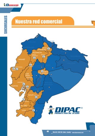 46 PBX: (02) 2293 750 / Quito - Ecuador www.dipacmanta.com
SUCURSALES
Nuestra red comercial
ESMERALDAS
CARCHI
BOLÍBAR
PICHINCHA
NAPO
ORELLANA
PASTAZA
MORONA
SANTIAGO
AZUAY
EL ORO
LOJA
LOS
RÍOS
SUCUMBIOS
MANABÍ
PUYO
NUEVA LOJA
ESMERALDAS
PORTOVIEJO
Manta
LATACUNGA
BABAHOYO
MACAS
TENA
GUARANDA
LOJA
MACHALA
QUITOSANTO
DOMINGO
TULCÁN
EL COCA
GUAYAS
GUAYAQUIL
ZAMORA
CHINCHIPE
ZAMORA
IBARRA
COTOPAXI
IMBABURA
TUNGURAHUA
AMBATO
CHIMBORAZO
RIOBAMBA
CAÑAR
AZOGUES
CUENCA
Quevedo
Milagro
 
