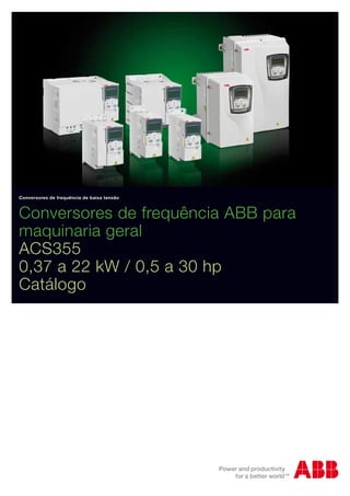 Conversores de frequência ABB para
maquinaria geral
ACS355
0,37 a 22 kW / 0,5 a 30 hp
Catálogo
Conversores de frequência de baixa tensão
 