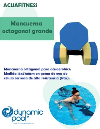 ACUAFITNESS
Mancuerna
octagonal grande
Mancuerna octagonal para acuaerobics.
Medida 15x27x8cm en goma de eva de
célula cer...