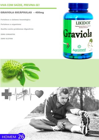 VIVA COM SAÚDE, PREVINA-SE!
GRAVIOLA 60CÁPSULAS – 400mg
ZERO GLÚTEN
Fortalece o sistema imunológico
Fortalece o organismo
Auxilia contra problemas digestivos
ZERO CORANTES
HOMEM 26
 