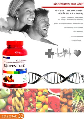 INDISPENSÁVEL PARA VOCÊ!
AaZ MULTIVIT. MULTIMIN.
60CÁPSULAS – 400mg
BEM ESTAR 32
Ajuda a combater o estresse,
dá energia e melhora a memória
Ajuda no fortalecimento da imunidade
Possui ação antioxidante
Não engorda
ZERO CORANTES
ZERO GLÚTEN
 