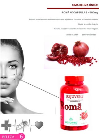 UMA BELEZA ÚNICA!
Possui propriedades antioxidantes que ajudam a retardar o Envelhecimento
Ajuda a saúde da pele
Auxilia o fortalecimento do sistema imunológico
ROMÃ 60CÁPSULAS - 400mg
6
ZERO GLÚTEN ZERO CORANTES
BELEZA
 