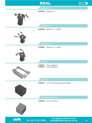N1RE012
BOBINA TL5
149
BC
Bobina TL 5
N1RE005
BOBINA TL 7
Bobina TL 7 – 68mm
REAL
BOBINA TL 8
N1RE007 Bobina TL 8 – 68mm
J1RE013
J1RE014
CALHA
Para máquina 3
Para máquina 4
H1RE071
CARVÃO
18 x 18 x 32mm para chave antiga
CARVÃO SIMPLES
H1RE072 20 x 20 x 20mm
 