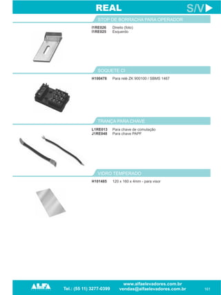 I1RE026
I1RE025
STOP DE BORRACHA PARA OPERADOR
161
S/V
Direito (foto)
Esquerdo
H100478
SOQUETE CI
Para relé ZK 900100 / SBMS 1467
REAL
TRANÇA PARA CHAVE
L1RE013
J1RE048
Para chave de comutação
Para chave PAPF
H101485
VIDRO TEMPERADO
120 x 160 x 4mm - para visor
 