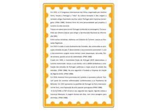 Em 1931, o V Congresso Internacional da Crítica, organizado por António
Ferro, trouxe a Portugal a “nata” da cultura europeia e deu origem a
variados artigos favoráveis escritos sobre Portugal pela imprensa estran-
geira. (PINA 1988). António Ferro foi uma personalidade que projetou o
turismo na vida nacional.
Traçou um plano para tornar Portugal conhecido no estrangeiro. Foi esco-
lhido por Oliveira Salazar para dirigir o Secretariado Nacional da Informa-
ção (SNI).
Entre outras iniciativas, elaborou um Estatuto do Turismo. Lançou as Pou-
sadas Regionais.
Em 1931 é criada a Junta Autónoma das Estradas, são construídas as prin-
cipais estradas do país. É desenvolvido o excursionismo automóvel. E com
o excursionismo surgem novos termos como piquenique, excursão, fim-
de-semana, passeio anual da coletividade. (PINA 1988)
Criado em 1903, o Automóvel Clube de Portugal (ACP) desenvolveu o
turismo motorizado: lançou a sua revista; com a Móbil embelezou a sina-
lização das estradas de Portugal; publicava o mapa anual do estado das
estradas. (PINA 1988). No ano seguinte é fundada a Empresa de Viação
do Algarve (EVA). (PINA 1988).
Em 1934, António Ferro promoveu em Londres, a quinzena cultural. Fize-
ram parte da comitiva referenciados conferencistas e os Pauliteiros de
Miranda. Em 1937 apresenta no pavilhão de Portugal na Feira Internacio-
nal de Paris, uma Exposição de arte popular portuguesa (PINA 1988).
A 31/12/1946, a TAP iniciara o seu segundo voo regular, ligando Lisboa a
Lourenço Marques. A viagem durava seis dias, com cinco paragens para
dormidas. (PINA 1988).


                                   27
 