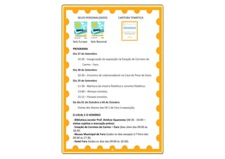 SELOS PERSONALIZADOS                CARTEIRA TEMÁTICA




Selo Europa   Selo Nacional

PROGRAMA
Dia 27 de Setembro
   16:30 - Inauguração da exposição na Estação de Correios do
       Carmo - Faro;
Dia 28 de Setembro
   20:30 – Encontro de colecionadores na Casa do Povo de Estoi;
Dia 29 de Setembro
   11:30 - Abertura da mostra filatélica e convívio filatélico;
   13:00 – Almoço convívio;
   15:15 – Passeio convívio;
De dia 01 de Outubro a 04 de Outubro
   Visitas dos Alunos das EB 1 de Faro à exposição;

O LOCAL E O HORÁRIO
- Biblioteca escolar Prof. Amílcar Quaresma (08:30 - 16:00—
visitas sujeitas a marcação prévia)
- Estação de Correios do Carmo – Faro (dias úteis das 09:00 às
18:30;
- Museu Municipal de Faro (todos os dias excepto 2.ª Feira das
09:00 às 17:30;
- Hotel Faro (todos os dias das 09:00 às 18:30).

                                 4
 