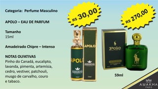 APOLO – EAU DE PARFUM
Tamanho
15ml
Amadeirado Chipre – Intenso
NOTAS OLFATIVAS
Pinho do Canadá, eucalipto,
lavanda, pimenta, artemísia,
cedro, vestiver, patchouli,
musgo de carvalho, couro
e tabaco.
59ml
Categoria: Perfume Masculino
 