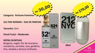 521 FOR WOMAN – EAU DE PARFUM
Tamanho 15ml
Floral Frutal – Moderado
NOTAS OLFATIVAS
Berganta, nególi, flor de laranjeira,
mandarina, carmélia, rosa, gardênia,
lírio, sândalo e almiscar brilhante.
30ml
Categoria: Perfume Feminino
 