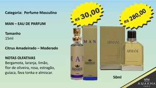 MAN – EAU DE PARFUM
Tamanho
15ml
Citrus Amadeirado – Moderado
NOTAS OLFATIVAS
Bergamota, laranja, limão,
flor de oliveira, rosa, estragão,
guiaca, fava tonka e almiscar.
50ml
Categoria: Perfume Masculino
 