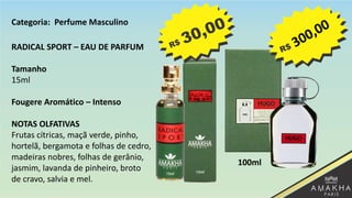 RADICAL SPORT – EAU DE PARFUM
Tamanho
15ml
Fougere Aromático – Intenso
NOTAS OLFATIVAS
Frutas cítricas, maçã verde, pinho,
hortelã, bergamota e folhas de cedro,
madeiras nobres, folhas de gerânio,
jasmim, lavanda de pinheiro, broto
de cravo, salvia e mel.
100ml
Categoria: Perfume Masculino
 
