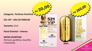 521 VIP – EAU DE PARFUM
Tamanho 15ml
Floral Oriental – Intenso
NOTAS OLFATIVAS
Almiscar, gardênia, baunilha
e favotonka. 30ml
Categoria: Perfume Feminino
 