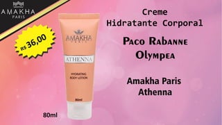Paco Rabanne
Olympea
Amakha Paris
Athenna
80ml
Creme
Hidratante Corporal
 
