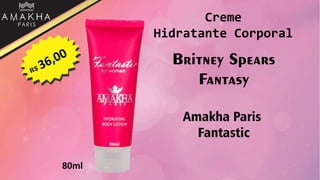 Britney Spears
Fantasy
Amakha Paris
Fantastic
80ml
Creme
Hidratante Corporal
 