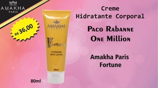 Paco Rabanne
One Million
Amakha Paris
Fortune
80ml
Creme
Hidratante Corporal
 