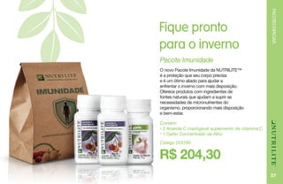 PACOTESESPECIAIS
37
Fique pronto
para o inverno
Contém:
• 2 Acerola C mastigável suplemento de vitamina C
• 1 Garlic Concentrado de Alho
Pacote Imunidade
O novo Pacote Imunidade da NUTRILITE™
é a proteção que seu corpo precisa
e é um ótimo aliado para ajudar a
enfrentar o inverno com mais disposição.
Oferece produtos com ingredientes de
fontes naturais que ajudam a suprir as
necessidades de micronutrientes do
organismo, proporcionando mais disposição
e bem-estar.
R$ 204,30
Código 253760
 