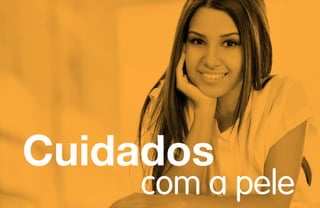 com a pele
Cuidados
 