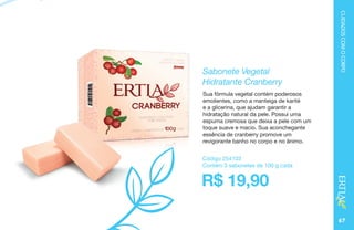 CUIDADOSCOMOCORPO
67
Sabonete Vegetal
Hidratante Cranberry
Sua fórmula vegetal contém poderosos
emolientes, como a manteiga de karité
e a glicerina, que ajudam garantir a
hidratação natural da pele. Possui uma
espuma cremosa que deixa a pele com um
toque suave e macio. Sua aconchegante
essência de cranberry promove um
revigorante banho no corpo e no ânimo.
Código 254103
Contém 3 sabonetes de 100 g cada
R$ 19,90
 