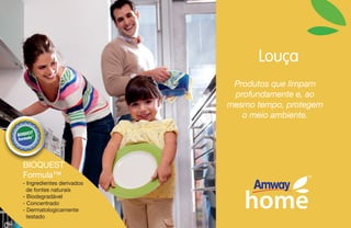 Louça
Produtos que limpam
profundamente e, ao
mesmo tempo, protegem
o meio ambiente.
- Ingredientes derivados
de fontes naturais
- Biodegradável
- Concentrado
- Dermatologicamente
testado
BIOQUEST
Formula™
 