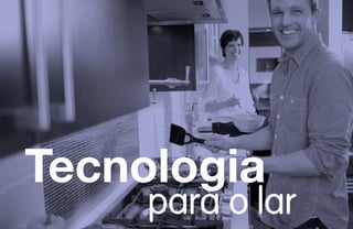 para o lar
Tecnologia
 
