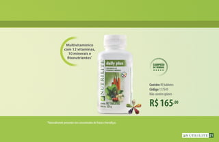 Multivitamínico
com 12 vitaminas,
10 minerais e
fitonutrientes*
CAMPEÃO
DE VENDAS
HHHHH
R$165,00
Contém 90 tabletes
Código 117549
Não contém glúten
*Naturalmente presentes nos concentrados de frutas e hortaliças.
21
 