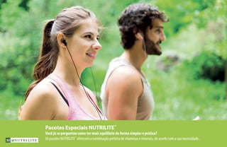 Pacotes Especiais NUTRILITE™
Você já se perguntou como ter mais equilíbrio de forma simples e prática?
Os pacotes NUTRILITE™
oferecem a combinação perfeita de vitaminas e minerais, de acordo com a sua necessidade.32
 
