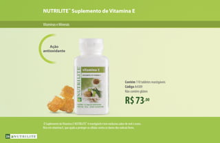 NUTRILITE™
Suplemento de Vitamina E
VitaminaseMinerais
R$73,00
Contém 110 tabletes mastigáveis
Código A4309
Não contém glúten
Ação
antioxidante
O Suplemento deVitamina E NUTRILITE™
é mastigável e tem exclusivo sabor de mel e nozes.
Rico em vitamina E, que ajuda a proteger as células contra os danos dos radicais livres.
26
 