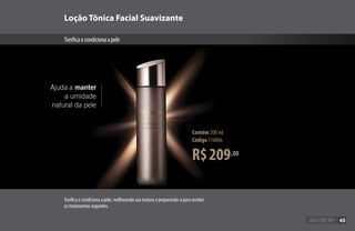 Loção Tônica Facial Suavizante
Tonificaecondicionaapele
Tonifica e condiciona a pele, melhorando sua textura e preparando-a para receber
os tratamentos seguintes.
R$209,00
Contém 200 ml
Código 116066
Ajuda a manter
a umidade
natural da pele
45
 