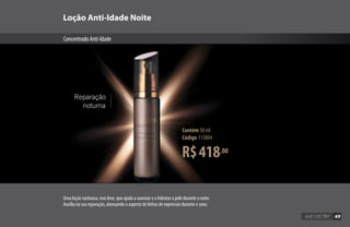 49
Loção Anti-Idade Noite
ConcentradoAnti-Idade
R$418,00
Contém 50 ml
Código 113804
Uma loção suntuosa, mas leve, que ajuda a suavizar e a hidratar a pele durante a noite.
Auxilia na sua reparação, atenuando o aspecto de linhas de expressão durante o sono.
Reparação
noturna
49
 