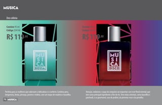 Deocolônia
R$119,00
Contém 95 ml
Código 254146
R$119,00
Contém 95 ml
Código 254147
Atenção, sedutoras: o jogo da conquista vai esquentar com este floral oriental, que
tem como principal ingrediente a flor de íris.Tem notas orientais, como baunilha e
patchouli, e as gourmand, caso do praliné, da pimenta-rosa e da groselha.
Perfeita para as mulheres que valorizam a delicadeza e o conforto. Combina pera,
bergamota, limão, pêssego, jasmim e violeta, com um toque de madeira e baunilha.
72
 