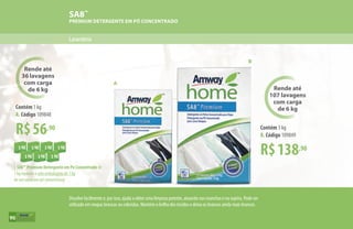 SA8™
PREMIUM DETERGENTE EM PÓ CONCENTRADO
Lavanderia
Rende até
36 lavagens
com carga
de 6 kg Rende até
107 lavagens
com carga
de 6 kg
B
R$56,90
Contém 1 kg
A. Código 109848
R$138,90
Contém 3 kg
B. Código 109849
A
1 SA8™ Premium Detergente em Pó Concentrado de
1 kg equivale a sete embalagens de 1 kg
de um sabão em pó convencional.
Dissolve facilmente e, por isso, ajuda a obter uma limpeza potente, atuando nas manchas e na sujeira. Pode ser
utilizado em roupas brancas ou coloridas. Mantém o brilho dos tecidos e deixa os brancos ainda mais brancos.
90
 
