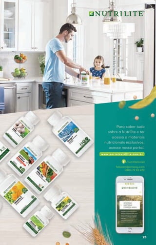 Para saber tudo
sobre a Nutrilite e ter
acesso a materiais
nutricionais exclusivos,
acesse nosso portal.
w w w. p o r t a l n u t r i l i t e . c o m . b r
falecom@amway.com
0800 72 26 929
/nutrilitebrasil
falecom@amway.com
0800 72 26 929
23
 