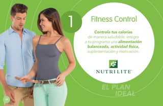 1

Fitness Control
Controla tus calorías
de manera saludable, integra
a tu programa una alimentación
balanceada, actividad física,
suplementación y motivación.

EL PLAN
IDEAL
10

 