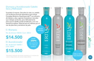 A

B

C

Suavidad al instante. Devuelve la vida a tu cabello
con la efectiva fórmula reparadora que incluye
Complejo Botánico Quatriesencials™ con extracto
de babasú y aloe, agentes limpiadores naturales
que trabajan profunda, pero delicadamente
para que el cabello quede fortalecido y con una
apariencia sedosa. Especial para el maltrato por el
uso de planchas y secadores de pelo.
COLOR
INTENSO

C- Shampoo
No. de Artículo 106434 / Cont. 300ml

$14.500
D- Acondicionador
No. de Artículo 106435 /
Cont. 300ml

D

SHAMPOOS Y ACONDICIONADORES

Shampoo y Acondicionador Cabello
Seco y Maltratado

Cabello

250%
más resistente
a la caída por
cepillado.

$15.500
*Resultados obtenidos de estudios realizados por la empresa de
manera independiente.de manera independiente.

CABELLO SECO
Y MALTRATADO

121

 