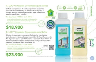 Disfruta la experiencia de ver tus superficies relucientes
con un acabado brillante y sin marcas. No se enjuaga y
no deja residuos. La limpieza más fácil, ideal para vidrios,
espejos, parabrisas y cristales.
No. de artículo 109859 / Cont. 500ml

Rinden
hasta

A

4

botellas
rociadoras de

500
ml*

B

H GAR ECOLÓGICO

SUPERFICIES

A- LOC™ Limpiador Concentrado para Vidrios

Utiliza la Botella Rociadora de Amway Home para aplicar
el producto, espera unos minutos y enjuaga o pasa un
paño limpio sin pelusas.

$18.900
B- LOC™ Limpiador Concentrado para Baños
Efectiva limpieza que remueve con facilidad las manchas de
suciedad, sarro y otros sólidos sin necesidad de frotar fuertemente.
No deja residuos. Su agradable aroma a cítricos le da el detalle de
armonía y es especial para la limpieza del azulejo, cerámica, fibra
de vidrio, porcelana, acero inoxidable, etc.
No. de Artículo 109861 / Cont. 500ml
Escanéalo
Utiliza la Botella Rociadora de Amway Home para
aplicar el producto, espera unos minutos y enjuaga
o pasa una esponja húmeda.

$23.900

para ver la
Demostración
de producto.

*Consulta las diluciones en la etiqueta de la botella.

www.amway.com.co/amwayhome

131

 