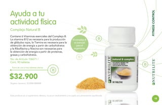 FITNESS CONTROL

Ayuda a tu
actividad física
Complejo Natural B
Contiene 6 Vitaminas esenciales del Complejo B.
La vitamina B12 es necesaria para la producción
de glóbulos rojos, la Tiamina es necesaria para la
obtención de energía a partir de carbohidratos
y la Riboflavina y Niacina son necesarias para
la obtención de energía a partir de proteínas,
grasas y carbohidratos.
No. de Artículo 106671 /
Cont. 90 tabletas
Toma de una a tres tabletas diarias

$32.900

El complejo B
es esencial
para el
organismo.

B

B

B
B

Registro Sanitario: SD2008-0000848

Este producto es un suplemento dietario, no es un medicamento y no suple una alimentación equilibrada.

15

 