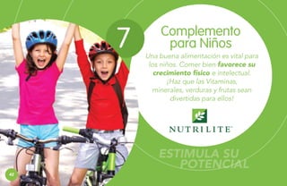 7

Complemento
para Niños
Una buena alimentación es vital para
los niños. Comer bien favorece su
crecimiento físico e intelectual.
¡Haz que las Vitaminas,
minerales, verduras y frutas sean
divertidas para ellos!

ESTIMULA SU
POTENCIAL
42

 