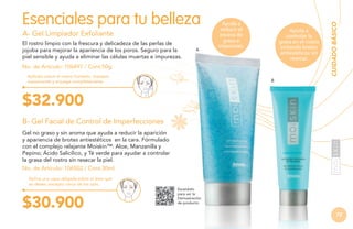 A- Gel Limpiador Exfoliante

El rostro limpio con la frescura y delicadeza de las perlas de
jojoba para mejorar la apariencia de los poros. Seguro para la
piel sensible y ayuda a eliminar las células muertas e impurezas.

A

Ayuda a
reducir el
exceso de
grasa e
impurezas.

Ayuda a
controlar la
grasa en el rostro
evitando brotes
antiestéticos sin
resecar.

No. de Artículo: 106497 / Cont.50g
Aplícalo sobre el rostro húmedo, masajea
suavemente y enjuaga completamente.

CUIDADO BÁSICO

Esenciales para tu belleza

B

$32.900
B- Gel Facial de Control de Imperfecciones
Gel no graso y sin aroma que ayuda a reducir la aparición
y apariencia de brotes antiestéticos en la cara. Fórmulado
con el complejo relajante Moiskin™: Aloe, Manzanilla y
Pepino; Ácido Salicílico, y Té verde para ayudar a controlar
la grasa del rostro sin resecar la piel.
No. de Artículo: 106502 / Cont.30ml
Aplica una capa delgada sobre el área que
se desee, excepto cerca de los ojos.

$30.900

Escanéalo
para ver la
Demostración
de producto.

73

 